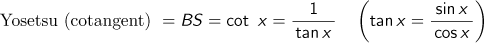 Yosetsu (cotangent)=BS=cot x=1/tan x (tan x=sin x/cos x)