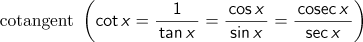 cotangent (cot x=1/tan x=cos x/sin x=cosec x/sec x)