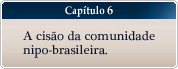 Capitulo 6 - A cisao da comunidade nipo-brasileira.