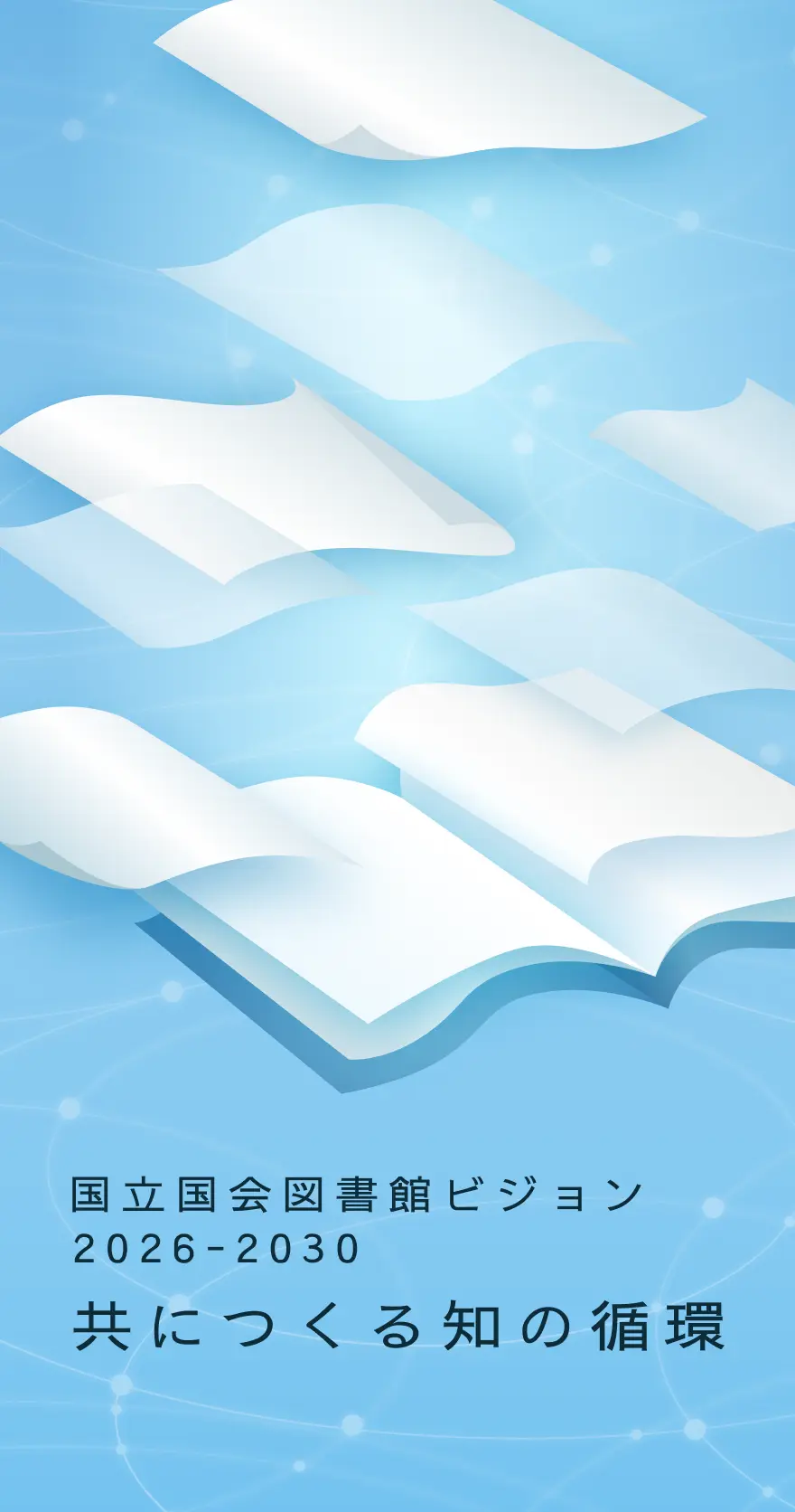 国立国会図書館ビジョン2026-2030 共につくる知の循環のトップ画像。波紋のようなネットワークを背景に図書からページがデータになっていく様子を表している。