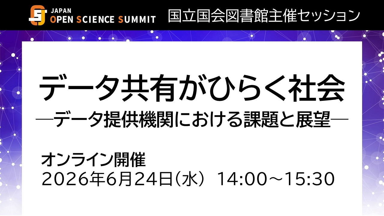 国立国会図書館は2026年6月24日水曜日にJOSS2026においてセッションをオンライン開催します。セッションテーマは「データ共有がひらく社会―データ提供機関における課題と展望―」です