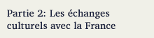 Partie 2: Les echanges culturels avec la France