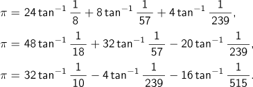 π=24 arctangent (1/8)+8 arctangent (1/57)+4 arctangent (1/239), π=48 arctangent (1/18)+32 arctangent (1/57)-20 arctangent (1/239), π=32 arctangent (1/10)-4 arctangent (1/239)-16 arctangent (1/515)