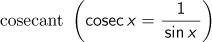 cosecant (cosec x=1/sin x)