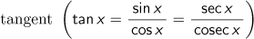 tangent (tan x=sin x/cos x=sec x/cosec x)