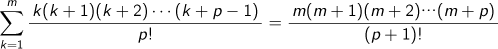 k=1Σmk(k+1)(k+2)…(k+p-1)/p!=m(m+1)(m+2)…(m+p)/(p+1)!