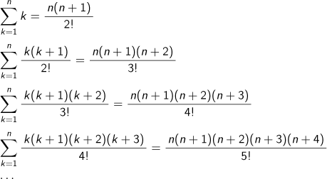k=1Σnk=n(n+1)/2! k=1Σnk(k+1)/2!=n(n+1)(n+2)/3! k=1Σnk(k+1)(k+2)/3!=n(n+1)(n+2)(n+3)/4! k=1Σnk(k+1)(k+2)(k+3)/4!=n(n+1)(n+2)(n+3)(n+4)/5! …