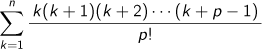 k=1Σnk(k+1)(k+2)…(k+p-1)/p!