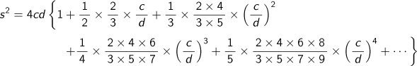 s2乗=4cd{1+ (1/2)×(2/3)×(c/d) + (1/3)×(2×4)/(3×5)×(c/d)2乗 + (1/4)×(2×4×6)/(3×5×7)×(c/d)3乗 + (1/5)×(2×4×6×8)/(3×5×7×9)×(c/d)4乗 + …}