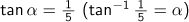 tanα=1/5 {arctangent(1/5)=α}