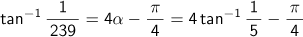 Arctangent(1/239)= 4α-π/4= 4 arctangent(1/5)-π/4