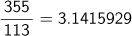 355/113=3.1415929 