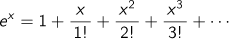 e^x=1+x/1!+x^2/2!+x^3/3!+ …