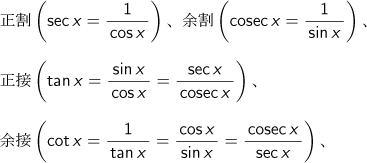 正割(sec x=1/cos x)、余割(cosec x=1/sin x)、正接(tan x=sin x/cos x=sec x/cosec x)、余接(cot x=1/tan x=cos x/sin x=cosec x/sec x)、