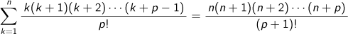 k=1Σnk(k+1)(k+2)…(k+p-1)/p!=n(n+1)(n+2)…(n+p)/(p+1)!